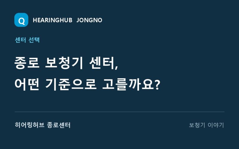 종로 보청기 센터, 어떤 기준으로 고를까요? — 히어링허브 종로센터